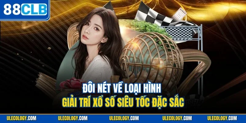 Đôi nét về loại hình giải trí xổ số siêu tốc đặc sắc