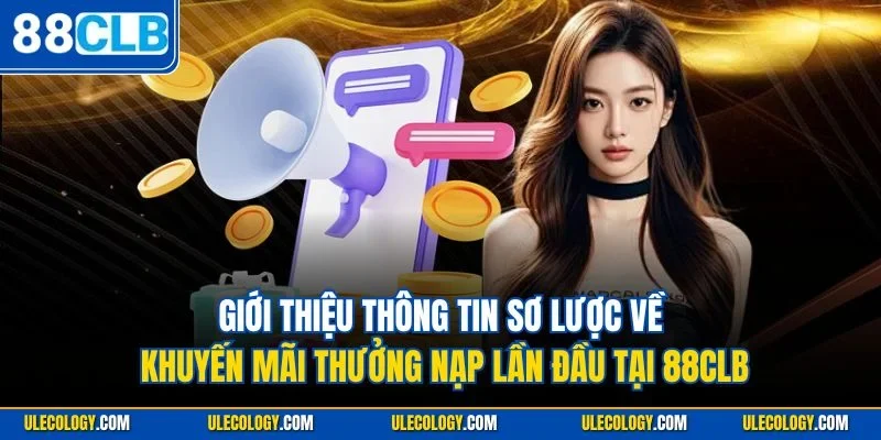 Giới thiệu thông tin sơ lược về khuyến mãi thưởng nạp lần đầu tại 88CLB