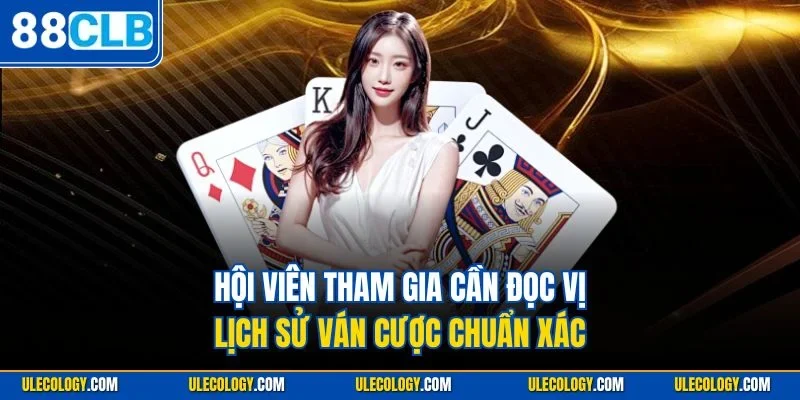 Hội viên tham gia cần đọc vị lịch sử ván cược chuẩn xác