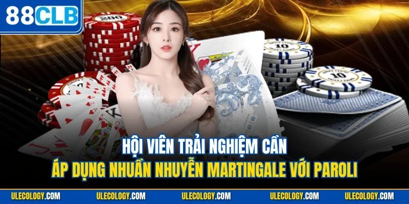 Hội viên trải nghiệm cần áp dụng nhuần nhuyễn Martingale với Paroli