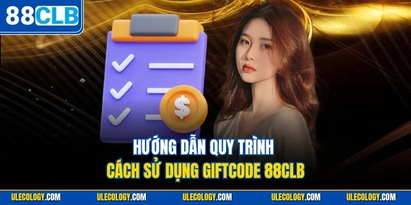 Hướng dẫn quy trình cách sử dụng giftcode 88CLB