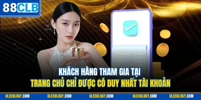 Khách hàng tham gia tại trang chủ chỉ được có duy nhất tài khoản