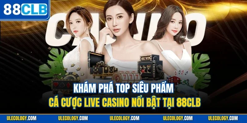 Khám phá top siêu phẩm cá cược live casino nổi bật tại 88CLB