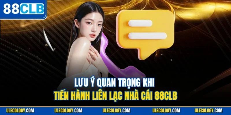Lưu ý quan trọng khi tiến hành liên lạc nhà cái 88CLB