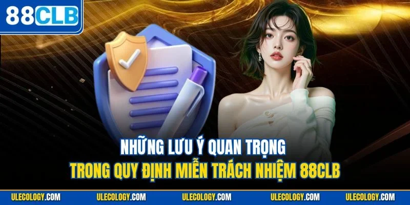 Những lưu ý quan trọng trong quy định miễn trách nhiệm 88CLB