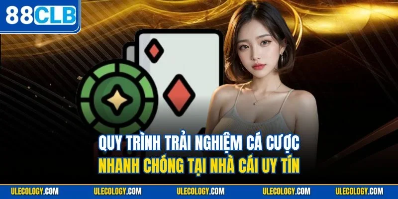 Quy trình trải nghiệm cá cược nhanh chóng tại nhà cái uy tín