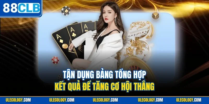 Tận dụng bảng tổng hợp kết quả để tăng cơ hội thắng