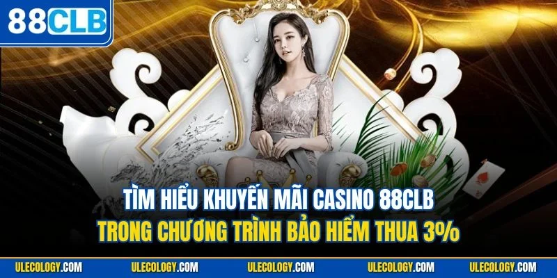 Tìm hiểu khuyến mãi casino 88CLB trong chương trình bảo hiểm thua 3%