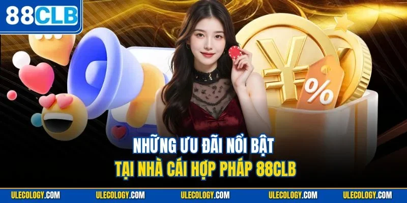 Những ưu đãi nổi bật tại nhà cái hợp pháp 88CLB